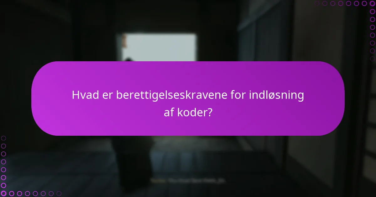 Hvad er berettigelseskravene for indløsning af koder?