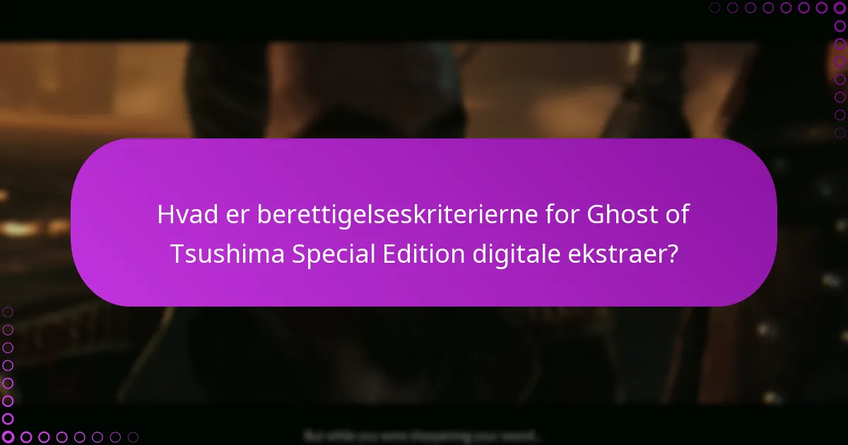 Hvad er berettigelseskriterierne for Ghost of Tsushima Special Edition digitale ekstraer?