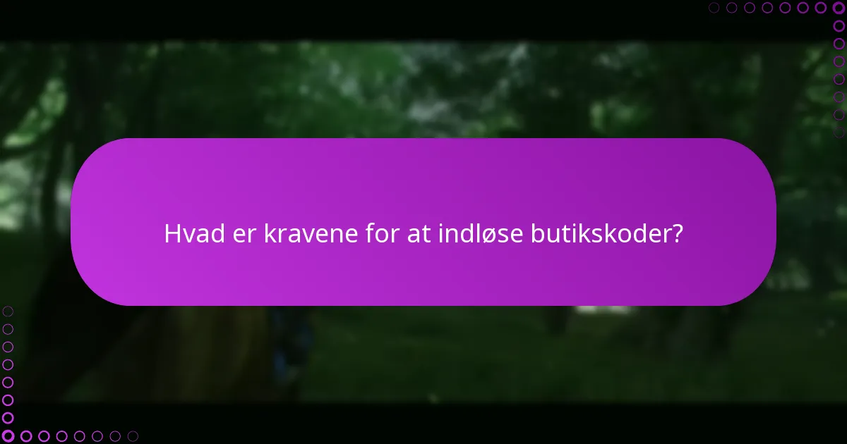 Hvad er kravene for at indløse butikskoder?