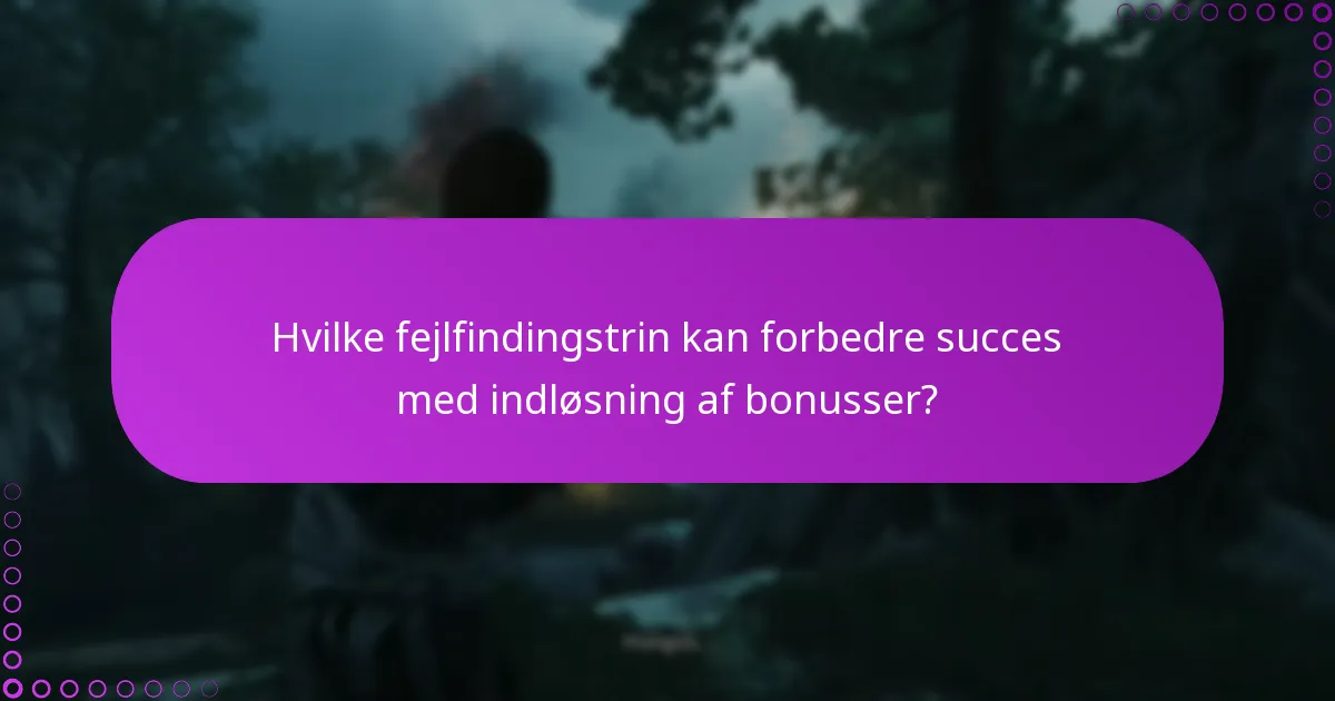 Hvilke fejlfindingstrin kan forbedre succes med indløsning af bonusser?