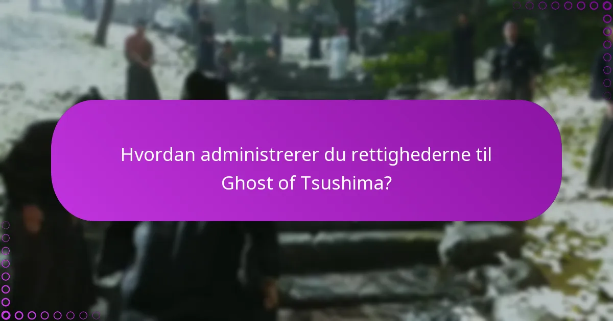 Hvordan administrerer du rettighederne til Ghost of Tsushima?