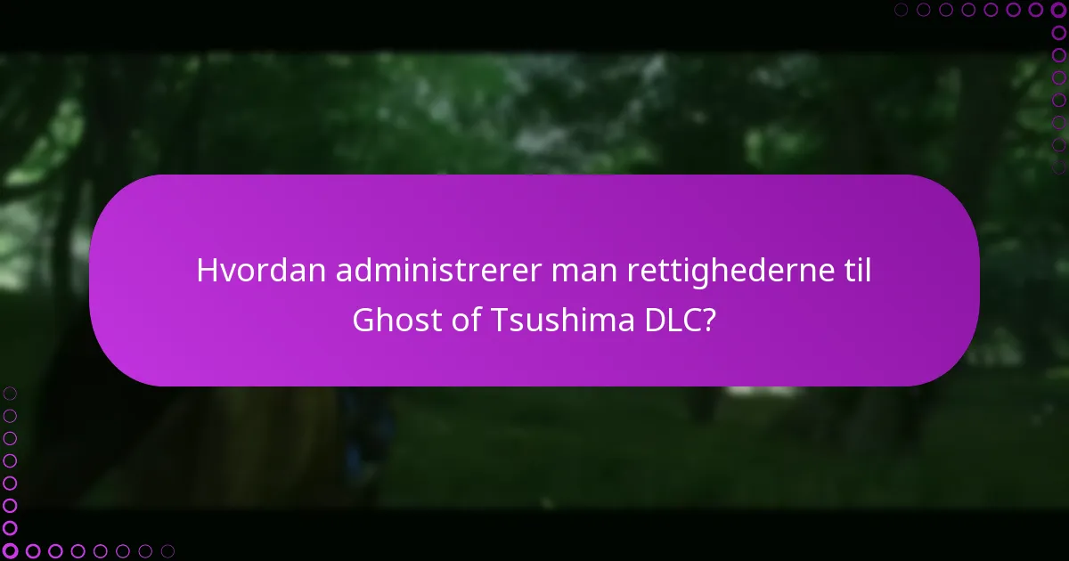 Hvad er de almindelige faldgruber ved administration af Ghost of Tsushima DLC-rettigheder?